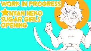 WIP! Nyan Neko Sugar Girls opening reanimated but its not full