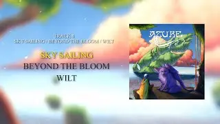 Azure - Sky Sailing // Beyond The Bloom // Wilt (Official)