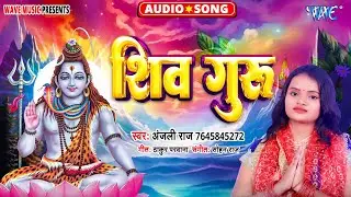 शिव गुरु || #Anjali Raj का भोजपुरी का सुपरहिट भजन  | Shiv Guru | New #Bhojpuri Bhakti Gaana 2024