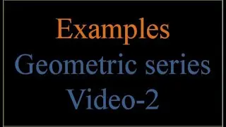 Examples on sum of finite terms of Geometric series Video2