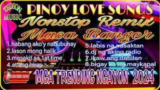 MGA TRENDING NGAYON~PINOY LOVE SONGS~NONSTOP REMIX~MASA BANGER~NO COPYRIGHT..