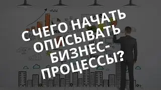 С чего начать описывать бизнес-процессы?