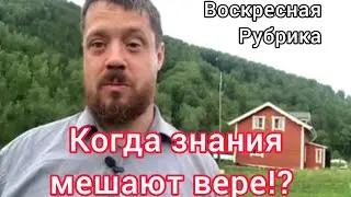 Когда знания мешают вере!? Воскресная рубрика. Джастас Уолкер