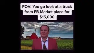 POV: You Go To Look At A Truck From FB Marketplace
