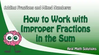 How to Work with Improper Fractions in the Sum | Adding Fractions and Mixed Numbers