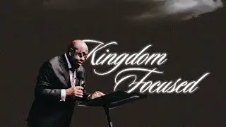 Kingdom Focused | Bishop Sam Emory