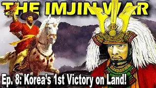 IMJIN WAR Ep. 8 - Korea's First Victory on Land!