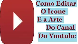Como Editar  O ÍCONE e a ARTE Do Canal Do Youtube