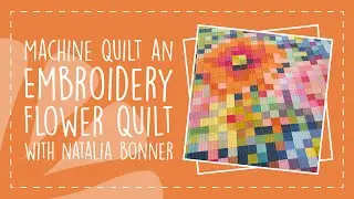 Machine Quilt An Embroidery Flower Quilt with Natalia Bonner