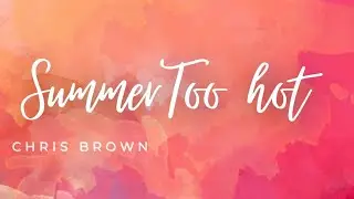 Chris Brow- Summer Too Hot (lyrics)