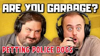 Are You Garbage Comedy Podcast: Petting Police Dogs w/ Kippy & Foley