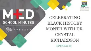 Med School Minutes- Ep. 38- Celebrating Black History Month with Dr. Crystal Richardson