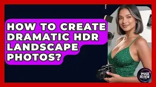 How To Create Dramatic HDR Landscape Photos? - Image Review Studio