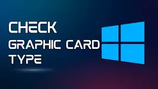 How to Check Your Graphics Card Type on Windows