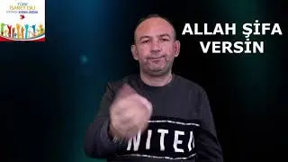 TÜRK İŞARET DİLİNDE '' ALLAH ŞİFA VERSİN ''