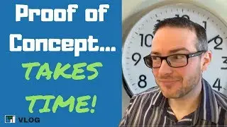 Proof of Concept... TAKES TIME