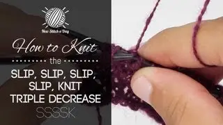 How to Knit the Slip Slip Slip Slip Knit Triple Decrease (SSSSK)