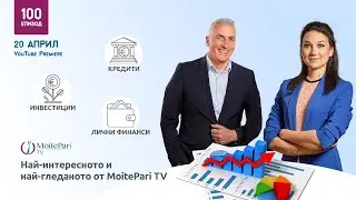 Инвестиции, лични финанси, кредитиране – най-доброто от MoitePari TV | Епизод 100