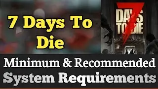 7 Days To Die System Requirements || 7 Day To Die Requirements Minimum & Recommended