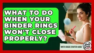 What To Do When Your Binder Rings Won't Close Properly? - Ninth Grade Starter Guide