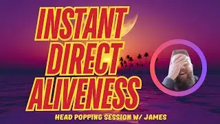 Instant Direct Aliveness  head popping session w/ James  