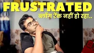 I'M FRUSTRATED - Sala Blog Rank Nahi Ho Raha