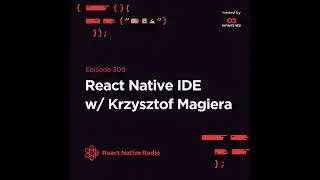 RNR 309 - React Native IDE with Krzysztof Magiera