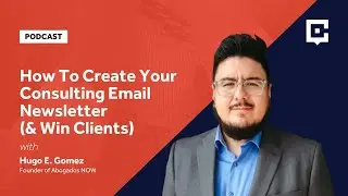 How To Create Your Consulting Email Newsletter (& Win Clients) with Hugo E. Gomez