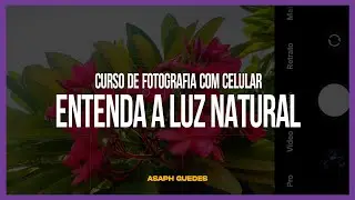 AULA 3 - ENTENDA A LUZ NATURAL NA SUA FOTOGRAFIA