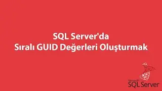 SQL Server'da Sıralı GUID Değerleri Oluşturmak