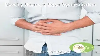 Bleeding Ulcers and Upper Digestive System | On Call with the Prairie Doc | April 14, 2016
