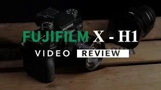 FUJIFILM X-H1 VIDEO REVIEW
