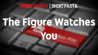 (Creepypasta) The Figure Watches You (by DIZZYGAMER)