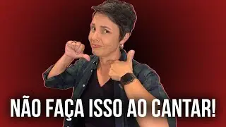4 coisas para NÃO FAZER AO CANTAR