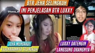TERBARU JEHA SELINGKUHIN BTR LUXXY!! LUXXY LANGSUNG DATENGIN ORANGNYA!! DAN INI PENJELASAN DARI JEHA