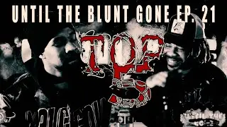 Until The Blunt Gone ep. 21 | TOP 5