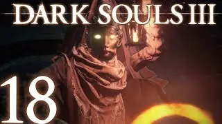 Dark Souls 3 E18: My Friend Made Me Change The Name Of This Video