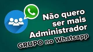 Não quero mais ser mais Administrador de Grupo no Whatsapp | Como remover administrador Whatsapp