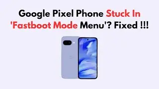 Google Pixel Phone Stuck In 'Fastboot Mode Menu'? Fixed !!!
