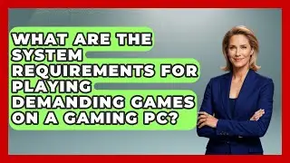 What Are the System Requirements for Playing Demanding Games on a Gaming PC?