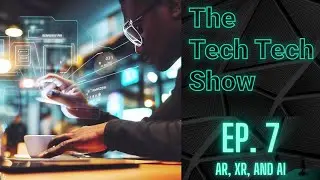 The Tech Tech Show Ep 7 | Augmented Reality and AI