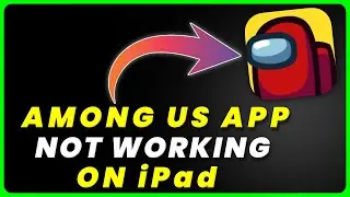 Among Us App Not Working On iPad: How to Fix Among Us App Not Working On iPad