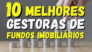 AS TOP 10 MELHORES GESTORAS DE FUNDOS IMOBILIÁRIOS