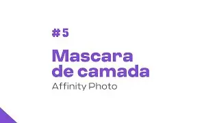 # AULA 5 - TRABALHANDO COM MASCARA DE CAMADA NO AFFINITY PHOTO - CURSO AFFINITY PHOTO
