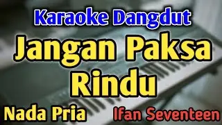 JANGN PAKSA RINDU - KARAOKE || NADA PRIA COWOK || Versi Dangdut Koplo || Ifan Seventeen
