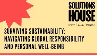 Surviving Sustainability: Navigating Global Responsibility And Personal Well-Being | SOLUTIONS HOUSE