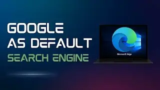 How to Set Google as Default Search Engine on Microsoft Edge Browser
