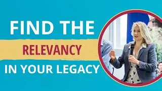 Find the relevancy in your legacy