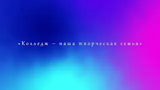 «Колледж – наша творческая семья»