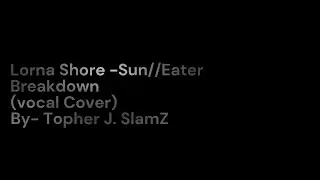 Lorna Shore - Sun//Eater (Breakdown Vocal Cover)